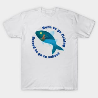 Born to go fishing forced to go to school T-Shirt